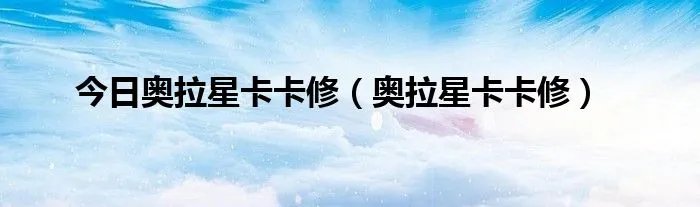 今日奥拉星卡卡修（奥拉星卡卡修）