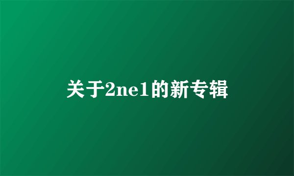关于2ne1的新专辑