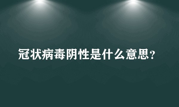冠状病毒阴性是什么意思？