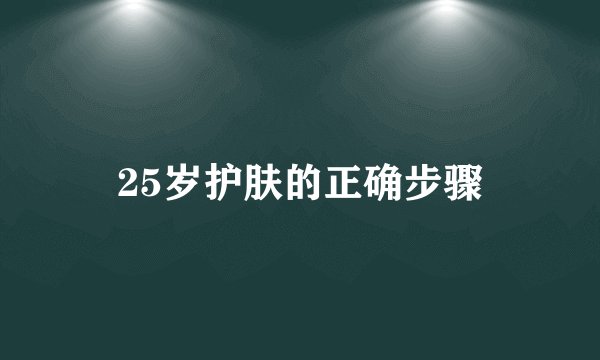 25岁护肤的正确步骤
