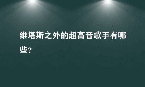 维塔斯之外的超高音歌手有哪些？