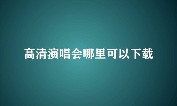 高清演唱会哪里可以下载