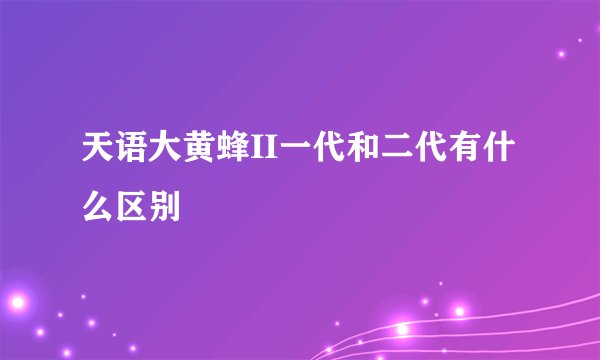 天语大黄蜂II一代和二代有什么区别