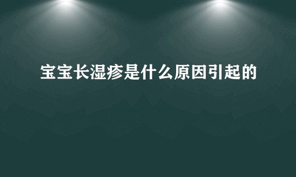 宝宝长湿疹是什么原因引起的