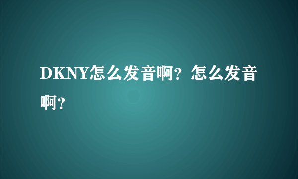 DKNY怎么发音啊？怎么发音啊？
