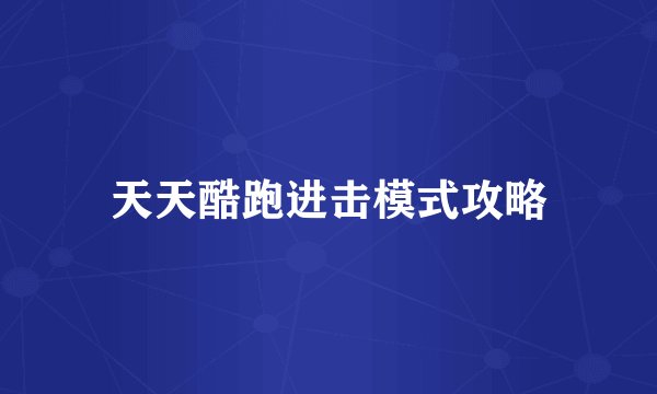 天天酷跑进击模式攻略