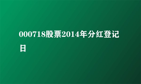 000718股票2014年分红登记日