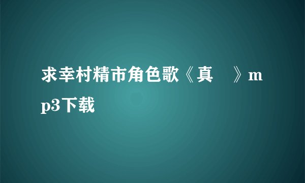 求幸村精市角色歌《真実》mp3下载