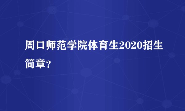 周口师范学院体育生2020招生简章？