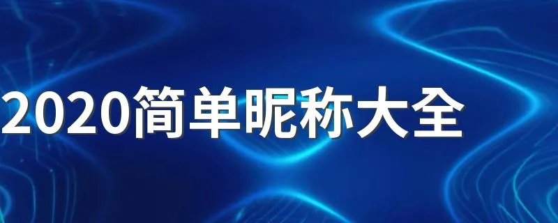 2020简单昵称大全 简单昵称推荐