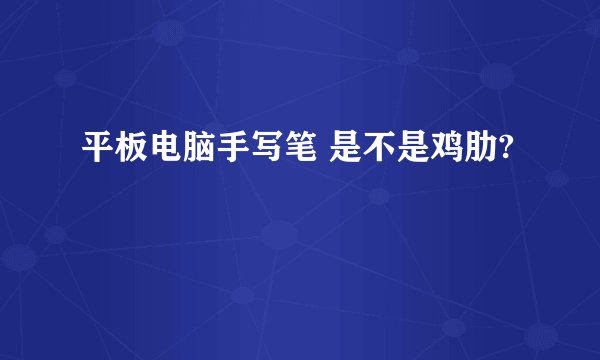 平板电脑手写笔 是不是鸡肋?