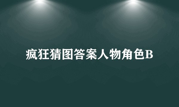 疯狂猜图答案人物角色B
