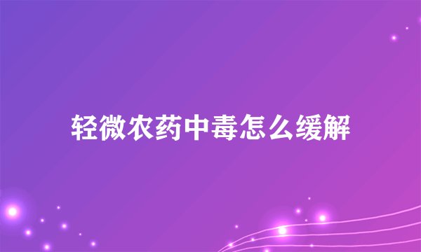 轻微农药中毒怎么缓解