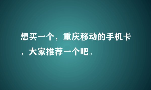 想买一个，重庆移动的手机卡，大家推荐一个吧。