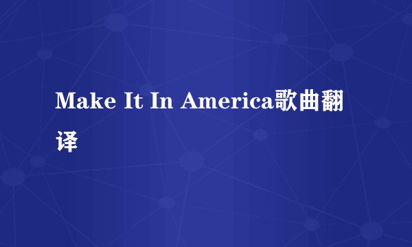 Make It In America歌曲翻译