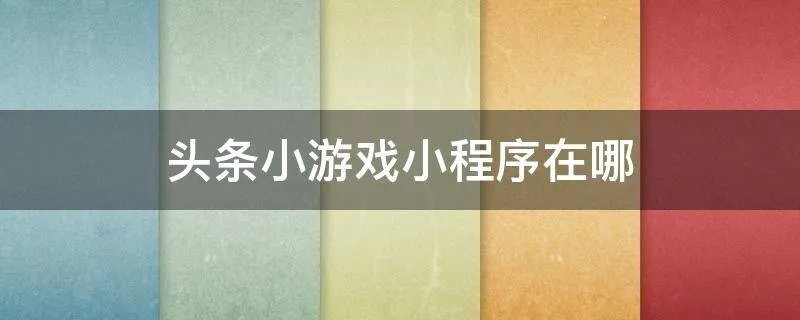 头条小游戏小程序在哪