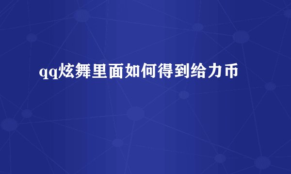 qq炫舞里面如何得到给力币