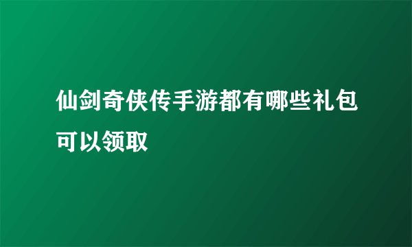 仙剑奇侠传手游都有哪些礼包可以领取