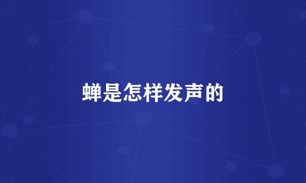 蝉是怎样发声的
