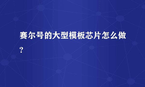 赛尔号的大型模板芯片怎么做?
