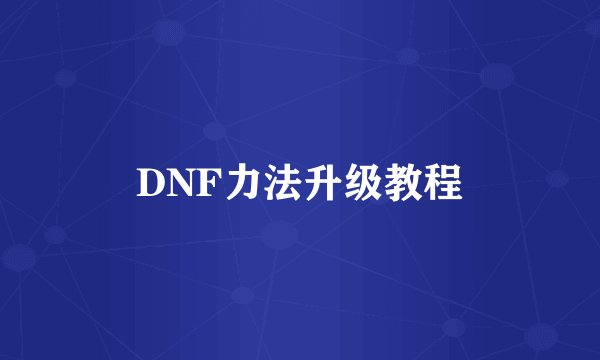 DNF力法升级教程