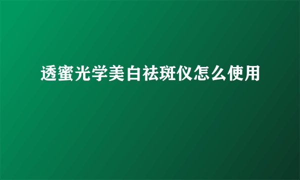 透蜜光学美白祛斑仪怎么使用