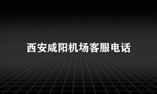 西安咸阳机场客服电话
