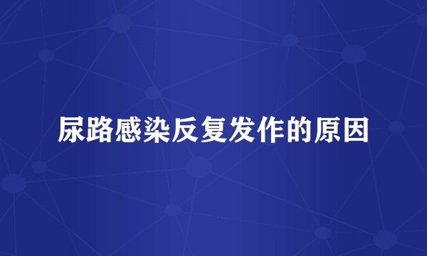 尿路感染反复发作的原因