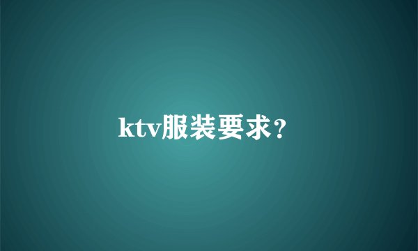 ktv服装要求？