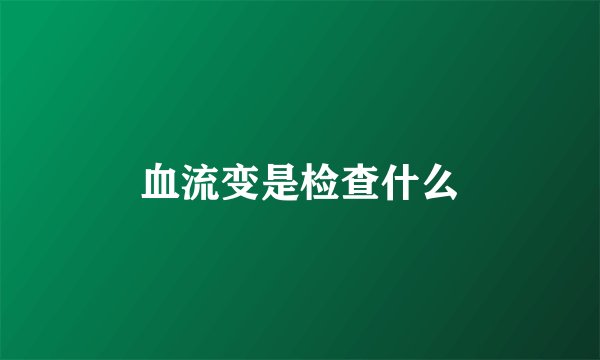 血流变是检查什么