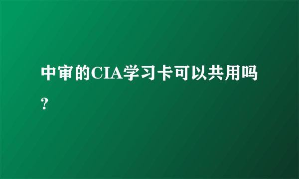 中审的CIA学习卡可以共用吗？