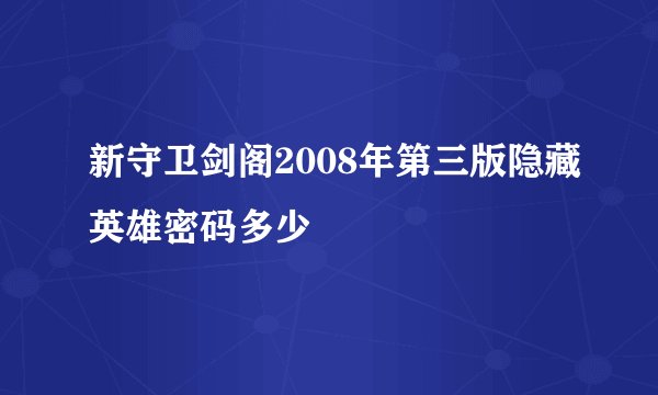 新守卫剑阁2008年第三版隐藏英雄密码多少