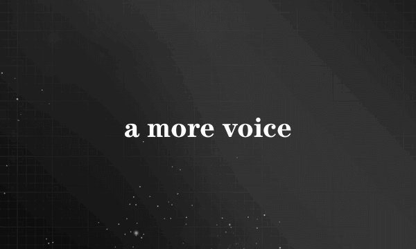 a more voice