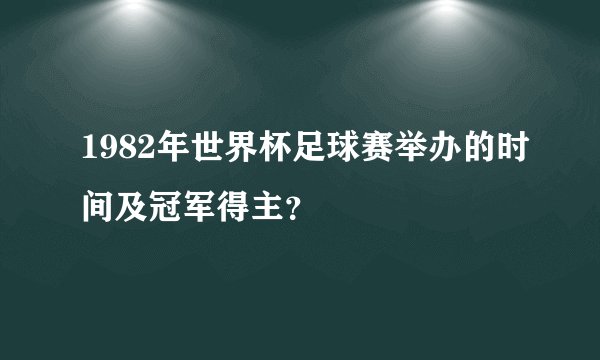 1982年世界杯足球赛举办的时间及冠军得主？