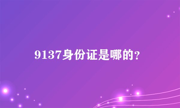 9137身份证是哪的？