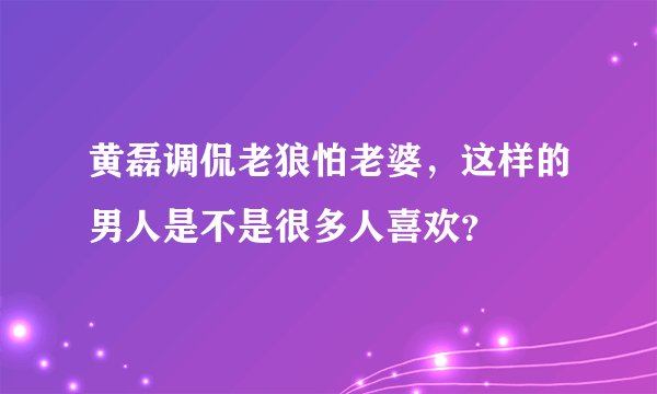 黄磊调侃老狼怕老婆，这样的男人是不是很多人喜欢？