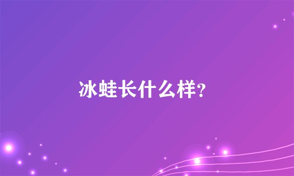 冰蛙长什么样？
