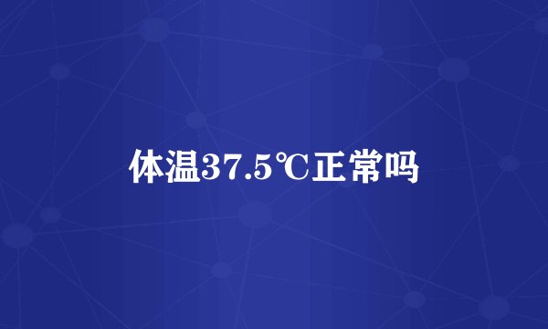 体温37.5℃正常吗