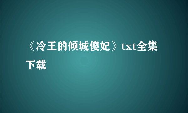 《冷王的倾城傻妃》txt全集下载