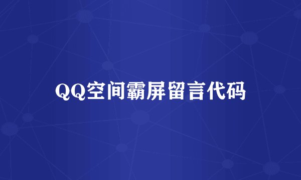 QQ空间霸屏留言代码