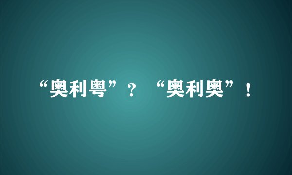 “奥利粤”？“奥利奥”！