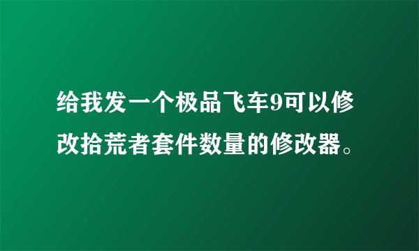给我发一个极品飞车9可以修改拾荒者套件数量的修改器。