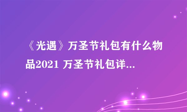 《光遇》万圣节礼包有什么物品2021 万圣节礼包详情一览2021