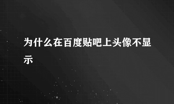 为什么在百度贴吧上头像不显示