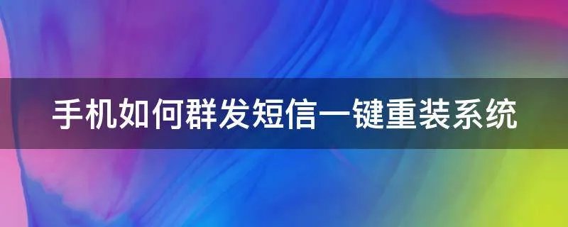 手机如何群发短信一键重装系统