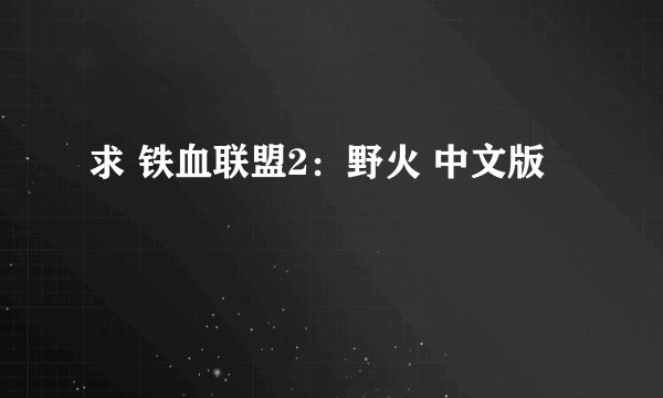 求 铁血联盟2：野火 中文版