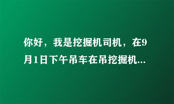 你好，我是挖掘机司机，在9月1日下午吊车在吊挖掘机时操作不当收错勾，把吊车钩子掉下来了，在吊挖掘机同时挖掘机司机在驾驶室，把车砸坏，司机砸伤，请问怎么解决，吊车能付全责吗