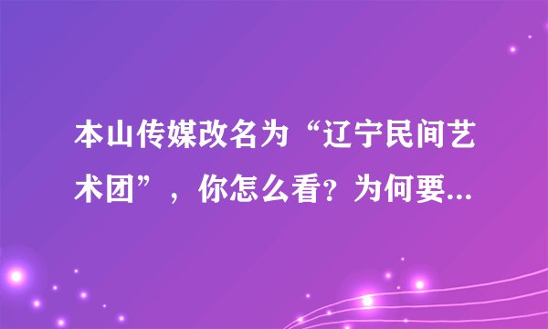 本山传媒改名为“辽宁民间艺术团”，你怎么看？为何要改名呢？