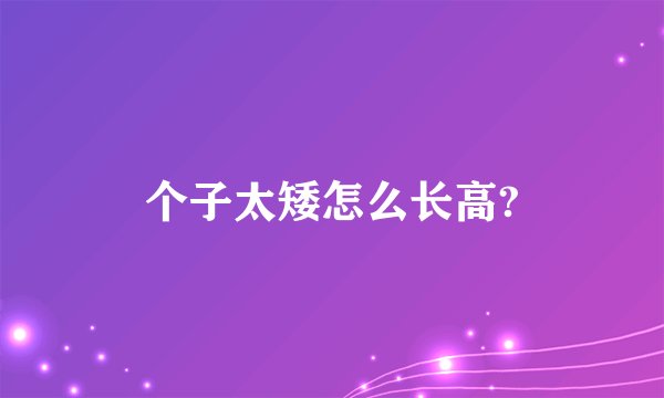 个子太矮怎么长高?