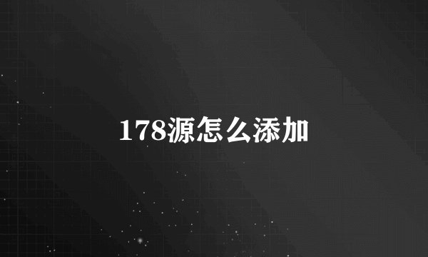 178源怎么添加